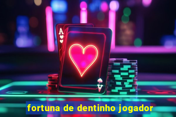 fortuna de dentinho jogador